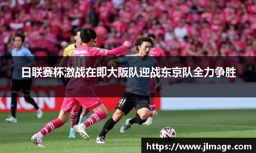 日联赛杯激战在即大阪队迎战东京队全力争胜